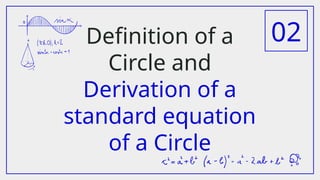 Definition of a
Circle and
Derivation of a
standard equation
of a Circle
02
 
