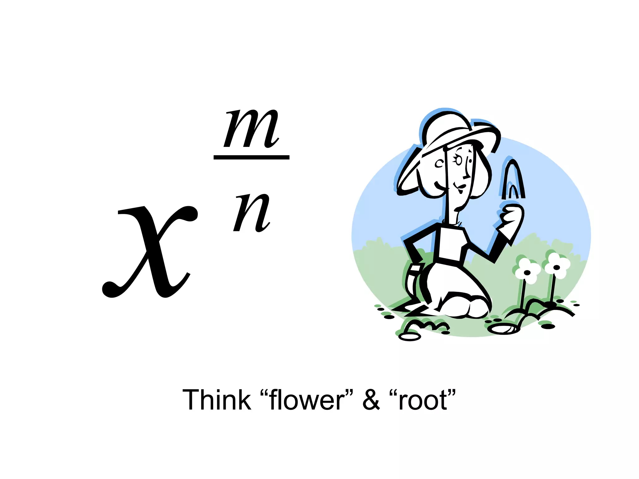 n
m
x
Think “flower” & “root”
 