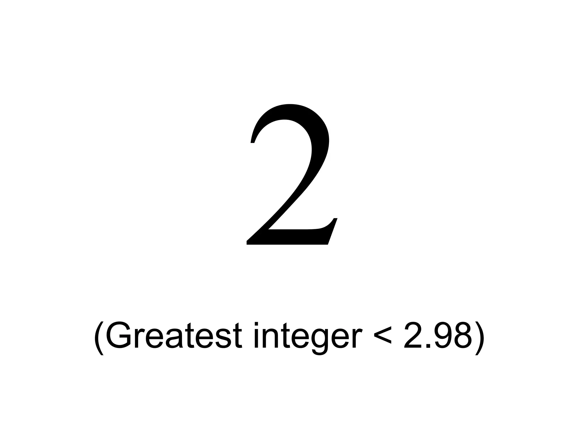 2(Greatest integer < 2.98)
 