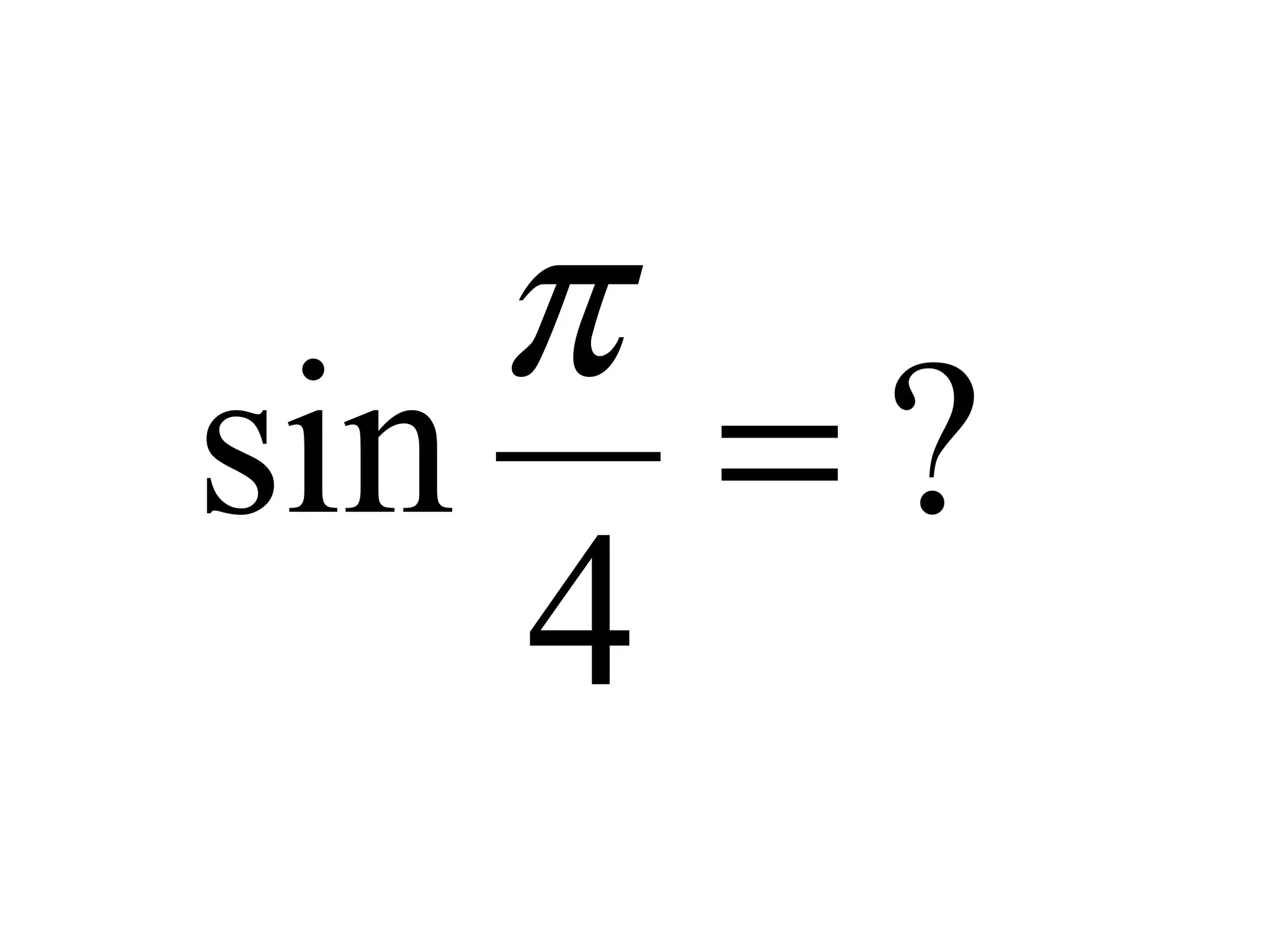 ?
4
sin =
π
 
