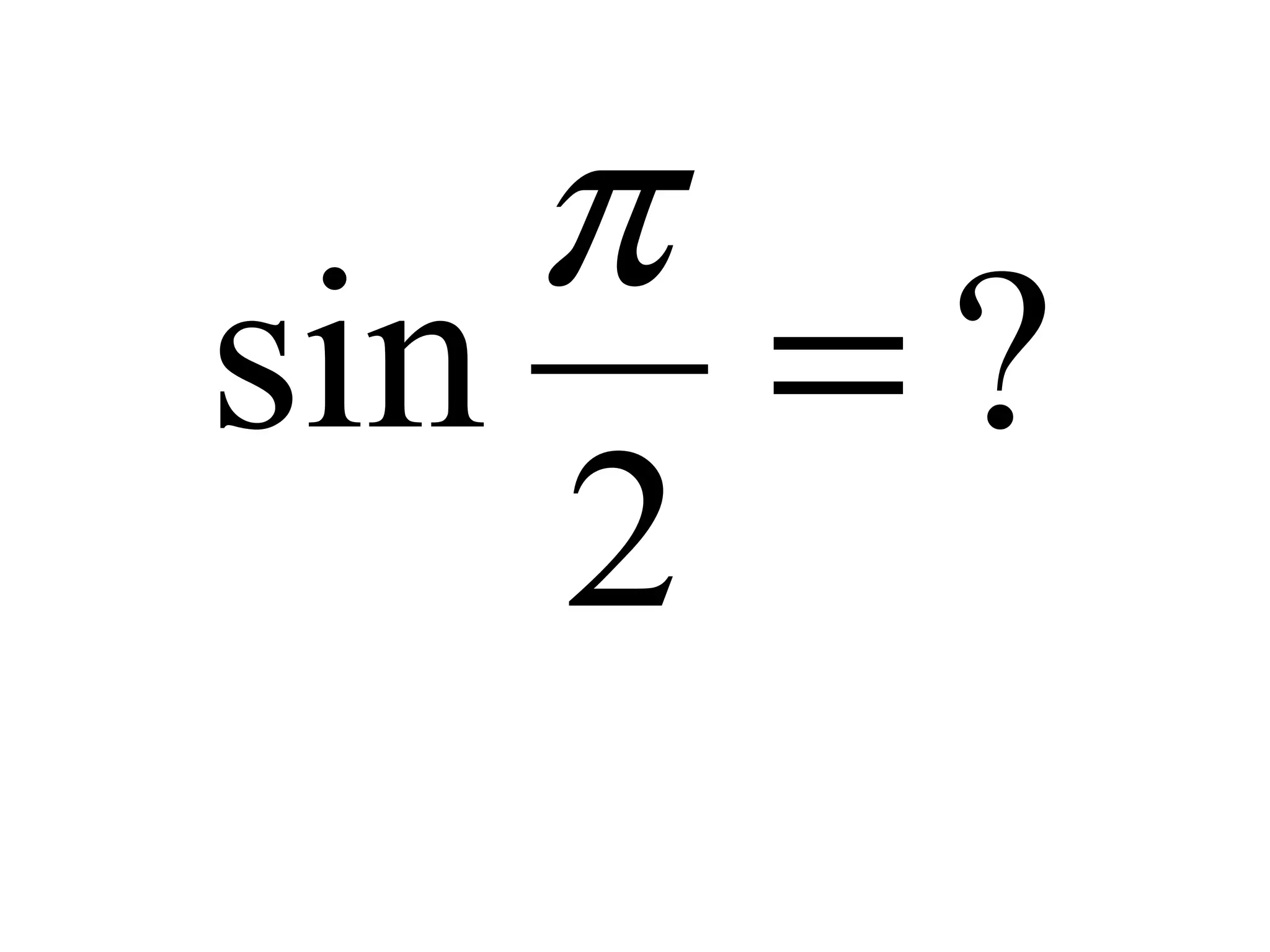 ?
2
sin =
π
 