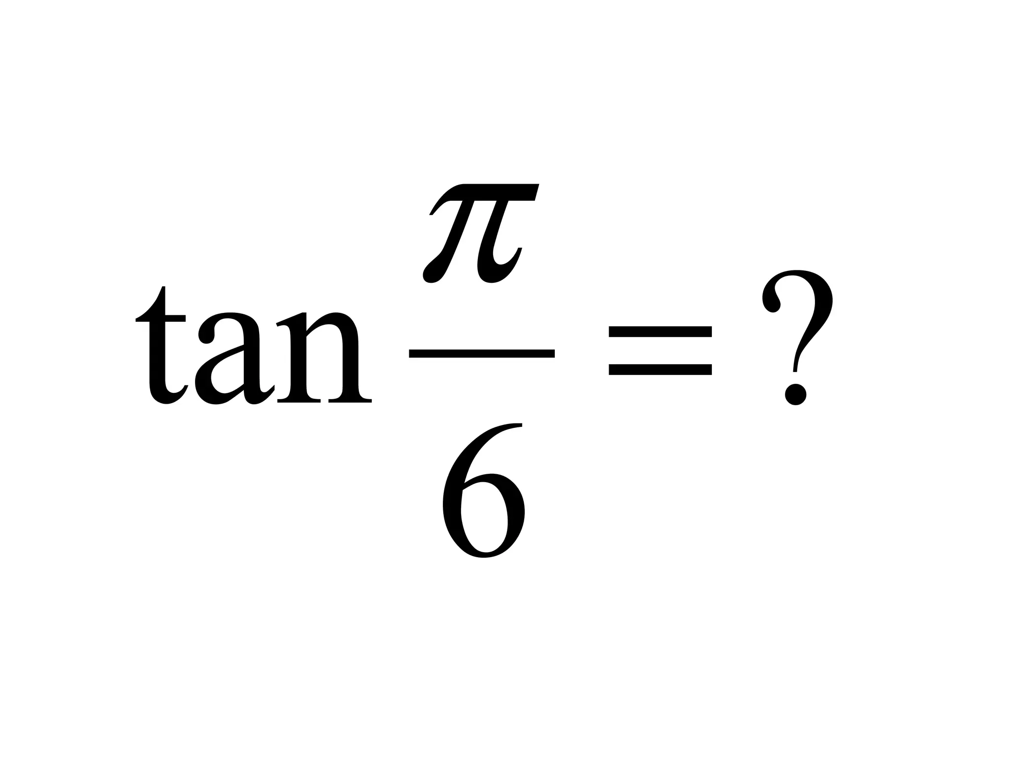 ?
6
tan =
π
 