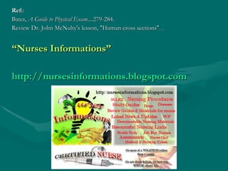 Ref: :  Bates,  A Guide to Physical Exam ....279-284.  Review Dr. John McNulty's lesson, "Human cross sections". .  “ Nurses Informations” http://nursesinformations.blogspot.com 