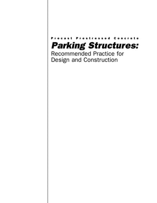 P r e c a s t P r e s t r e s s e d C o n c r e t e
Parking Structures:
Recommended Practice for
Design and Construction
 