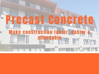 Precast Concrete
Make construction faster, easier &
affordable
 