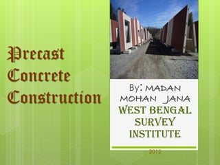 Precast Concrete Construction 
By:MADAN MOHAN JANA West bengal survey institute 
2012  