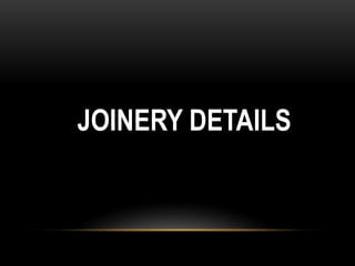 JOINERY DETAILS
 
