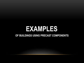 EXAMPLES
OF BUILDINGS USING PRECAST COMPONENTS
 