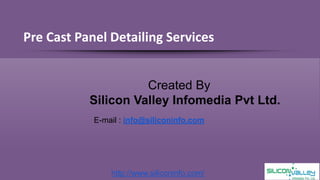 http://www.siliconinfo.com/
Pre Cast Panel Detailing Services
Created By
Silicon Valley Infomedia Pvt Ltd.
E-mail : info@siliconinfo.com
 