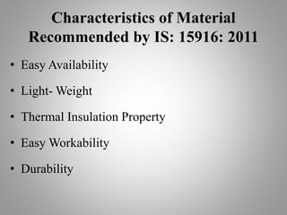 Characteristics of Material
Recommended by IS: 15916: 2011
• Easy Availability
• Light- Weight
• Thermal Insulation Property
• Easy Workability
• Durability
 