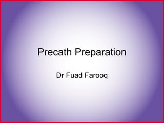 Precath Preparation
Dr Fuad Farooq
 
