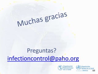Preguntas?
infectioncontrol@paho.org
68
 