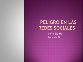 • Sofia Espitia
• Samanta Ortiz
 