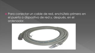  Para conectar un cable de red, enchúfelo primero en 
el puerto o dispositivo de red y, después, en el 
ordenador. 
 