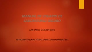 MANUAL DE USUARIO DE
LABORATORIO SEGURO
JUAN CAMILO CALDERÓN BRAVO
INSTITUCIÓN EDUCATIVA TÉCNICA GABRIEL GARCÍA MÁRQUEZ 10-1
 
