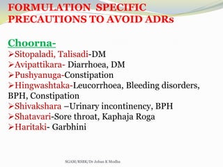 FORMULATION SPECIFIC PRECAUTIONS
TO AVOID ADRs
Ghrita and Taila-
Kalyanaka- Menorrhagia
Shatavari, Falaghrita- Cold, Sor...