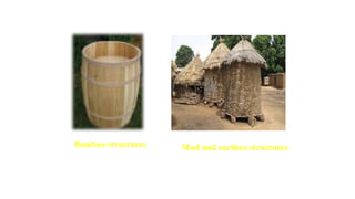 Bamboo structures Mud and earthen structures
 