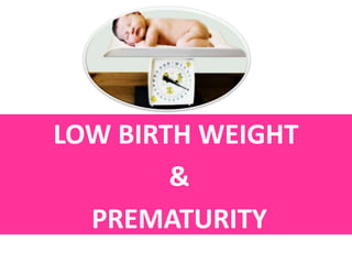 LOW BIRTH WEIGHT
&
PREMATURITY
 