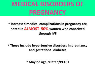 MEDICAL DISORDERS OF
PREGNANCY
• Increased medical complications in pregnancy are
noted in ALMOST 50% women who conceived
...