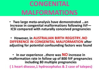 CONGENITAL
MALFORMATIONS
• Two large meta-analysis have demonstrated …an
increase in congenital malformations following IV...