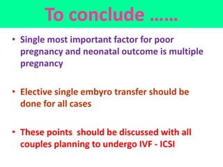 To conclude ……
• Single most important factor for poor
pregnancy and neonatal outcome is multiple
pregnancy
• Elective sin...