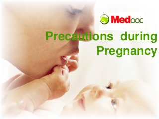 Precautions during
         Pregnancy
 