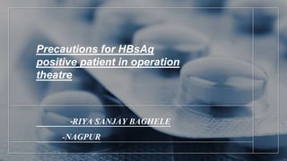 Precautions for HBsAg
positive patient in operation
theatre
-RIYA SANJAY BAGHELE
-NAGPUR
 