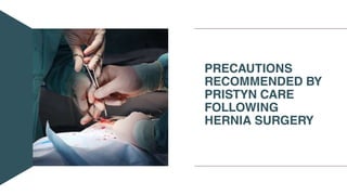 PRECAUTIONS
RECOMMENDED BY
PRISTYN CARE
FOLLOWING
HERNIA SURGERY
 