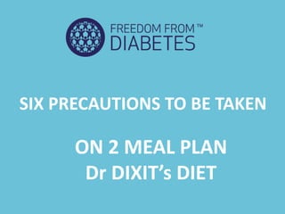 1
SIX PRECAUTIONS TO BE TAKEN
ON 2 MEAL PLAN
Dr DIXIT’s DIET
 