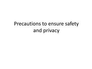 Precautions to ensure safety
and privacy

 