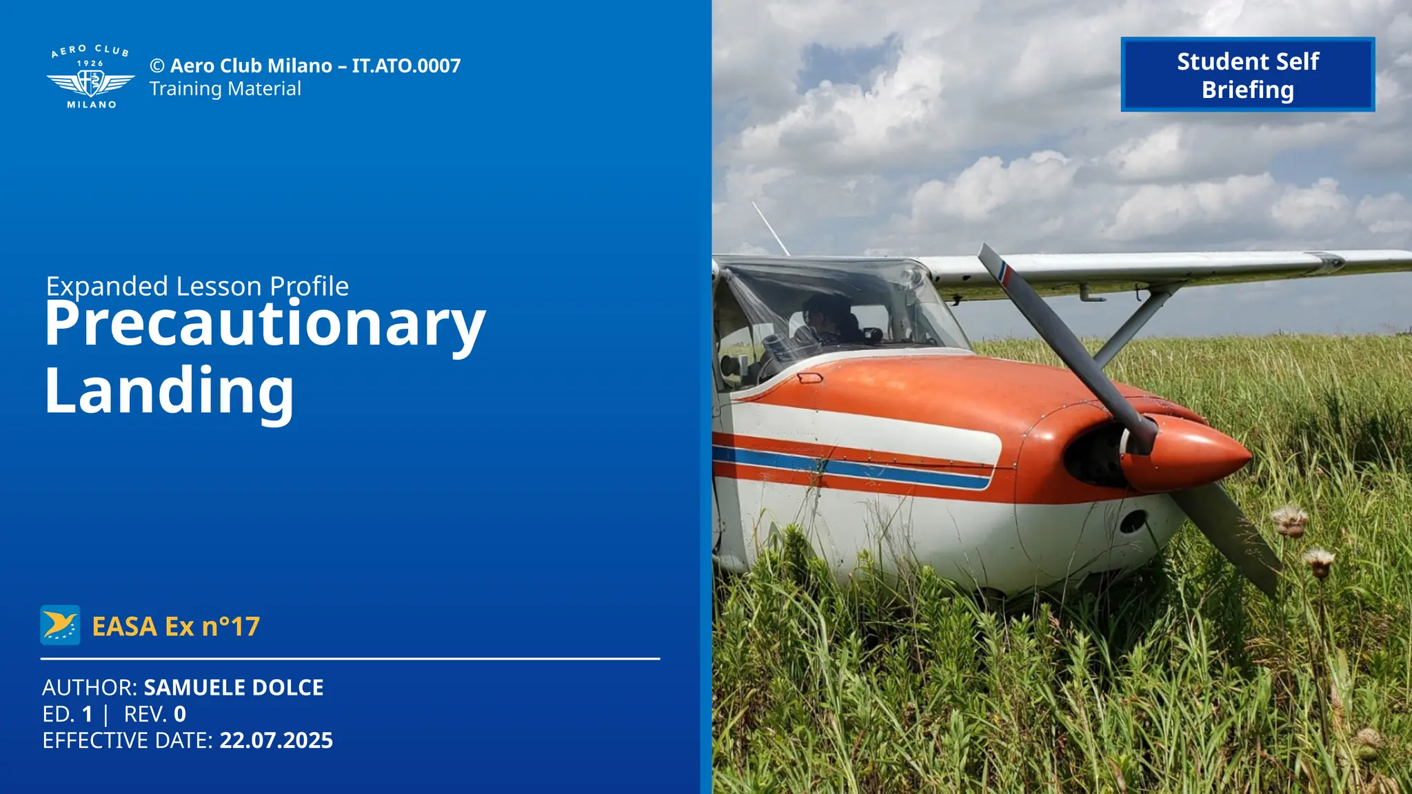 Precautionary
Landing
AUTHOR: SAMUELE DOLCE
ED. 1 | REV. 0
EFFECTIVE DATE: 22.07.2025
© Aero Club Milano – IT.ATO.0007
Training Material
Expanded Lesson Profile
Student Self
Briefing
EASA Ex n°17
 
