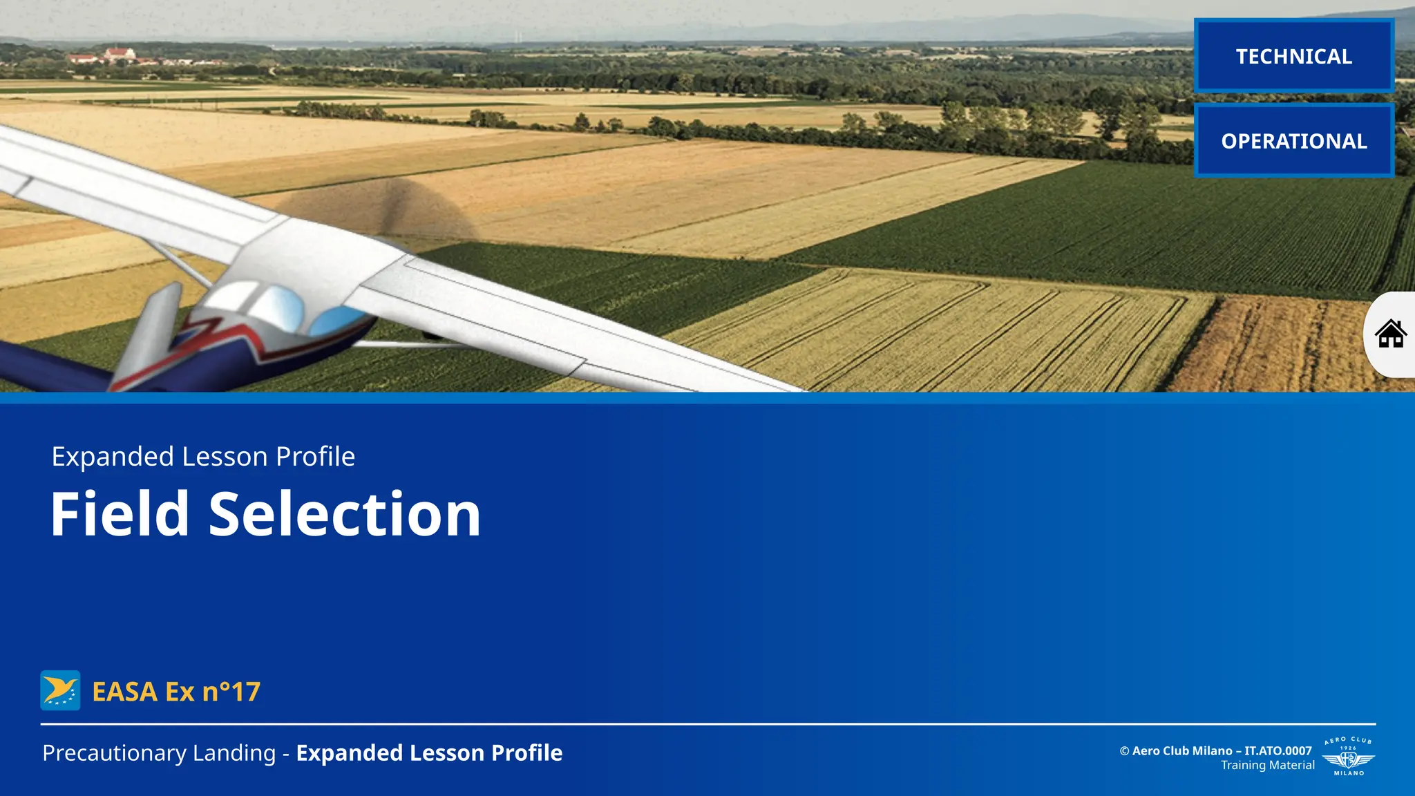 Field Selection
Precautionary Landing - Expanded Lesson Profile © Aero Club Milano – IT.ATO.0007
Training Material
Expanded Lesson Profile
EASA Ex n°17
TECHNICAL
OPERATIONAL
 