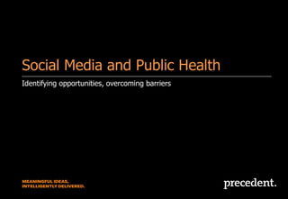 Identifying opportunities, overcoming barriers
Social Media and Public Health
 