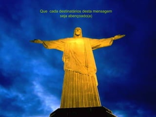 Que  cada destinatários desta mensagem seja abençoado(a) 