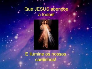 Que JESUS abençoe a todos! E ilumine os nossos caminhos! 