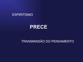 PRECE ESPIRITISMO TRANSMISSÃO DO PENSAMENTO 