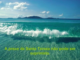 A prece de Santa Tereza não pode ser suprimida. 