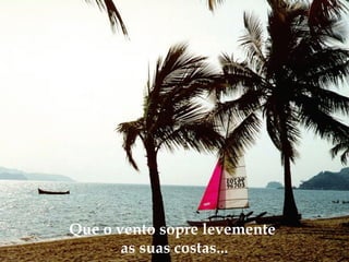 Que o vento sopre levemente
as suas costas...