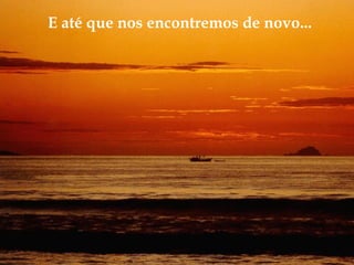 E até que nos encontremos de novo...