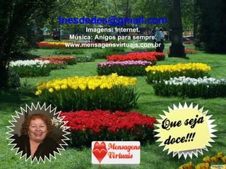 [email_address] Imagens: Internet. Música: Anigos para sempre. www.mensagensvirtuais.com.br 