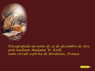 Psicografada na noite de 25 de dezembro de 1873 pela médium Madame W. Krill, num círculo espírita de Bordeaux, França 