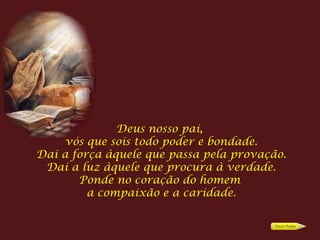 Deus nosso pai,  vós que sois todo poder e bondade. Dai a força àquele que passa pela provação. Dai a luz àquele que procura à verdade. Ponde no coração do homem  a compaixão e a caridade. 