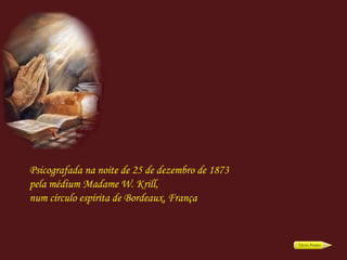 Psicografada na noite de 25 de dezembro de 1873 pela médium Madame W. Krill, num círculo espírita de Bordeaux, França 