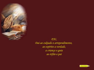 PAI, Dai ao culpado o arrependimento,  ao espírito a verdade, a criança o guia ao órfão o pai 