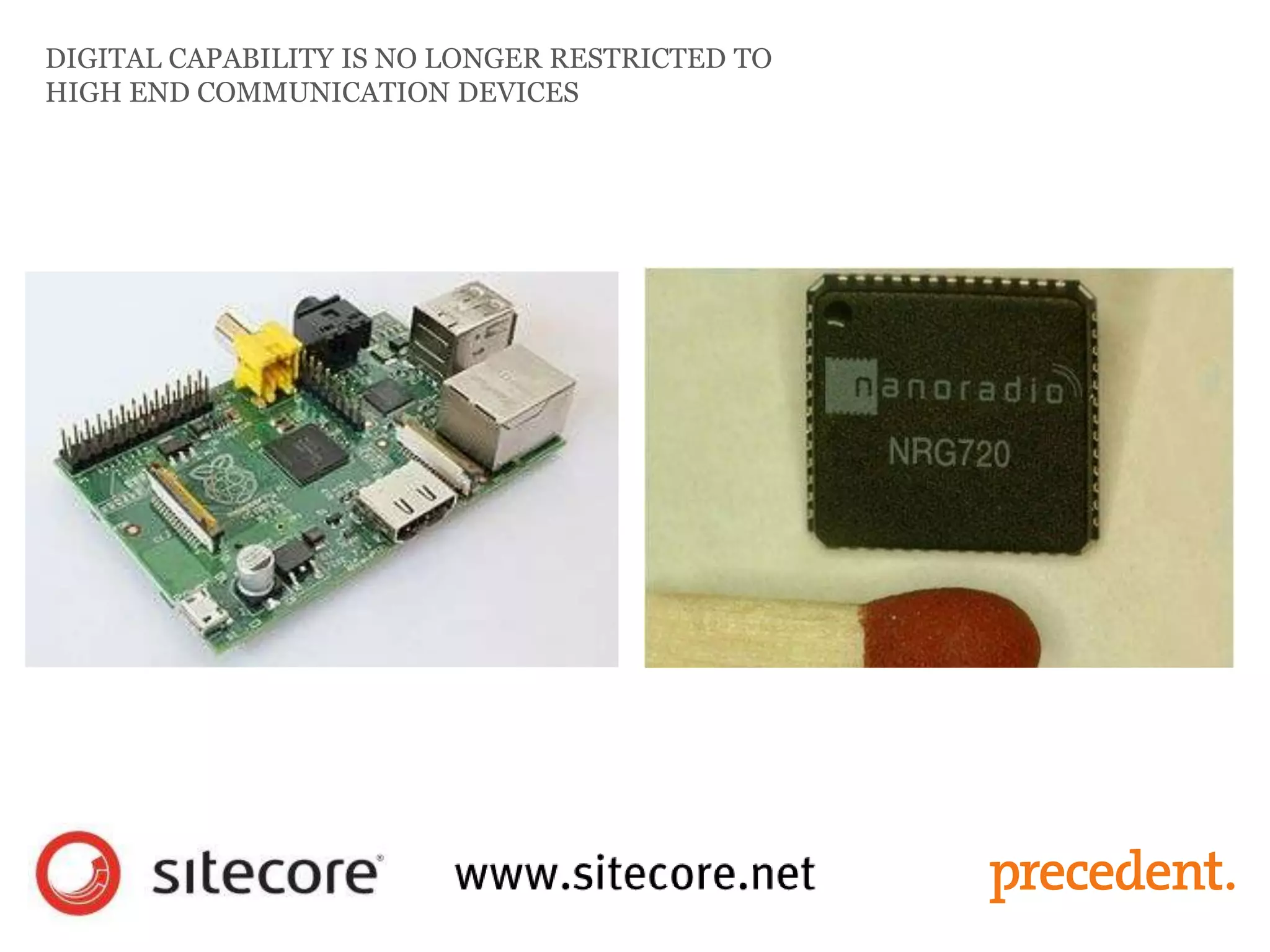 DIGITAL CAPABILITY IS NO LONGER RESTRICTED TO
HIGH END COMMUNICATION DEVICES
 