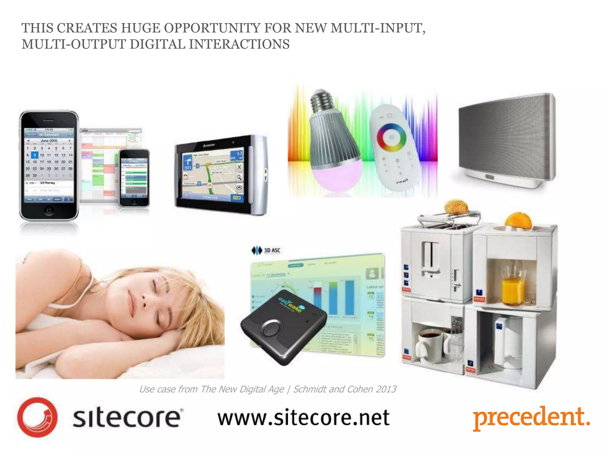 THIS CREATES HUGE OPPORTUNITY FOR NEW MULTI-INPUT,
MULTI-OUTPUT DIGITAL INTERACTIONS
Use case from The New Digital Age | Schmidt and Cohen 2013
 