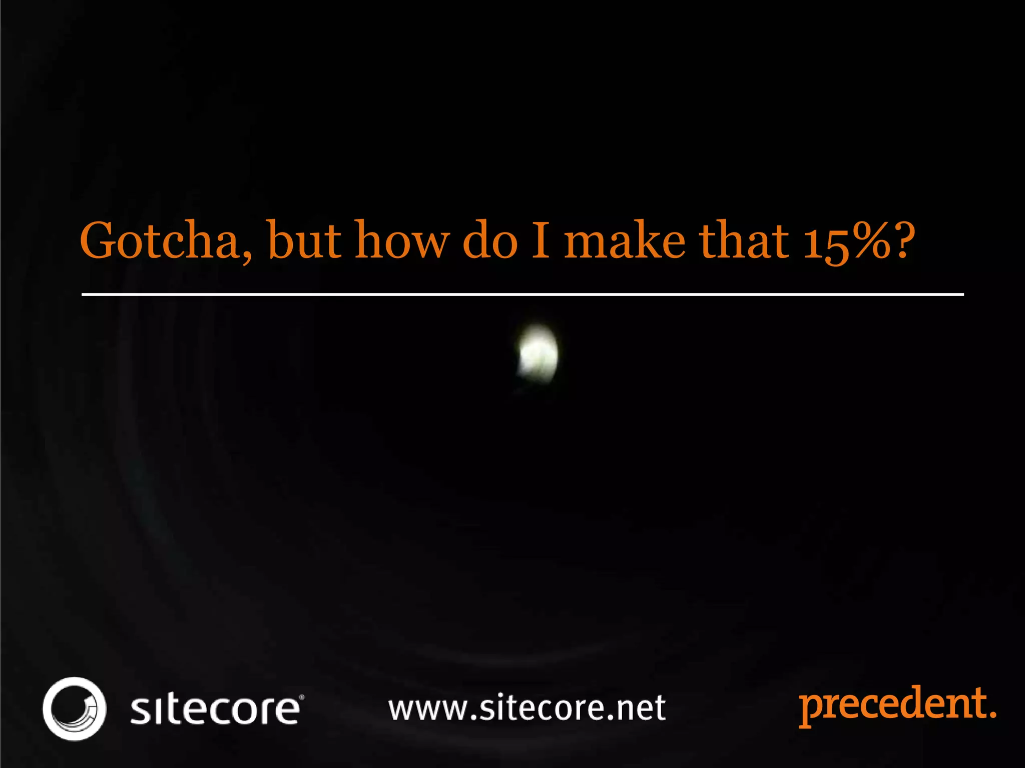 Gotcha, but how do I make that 15%?
 