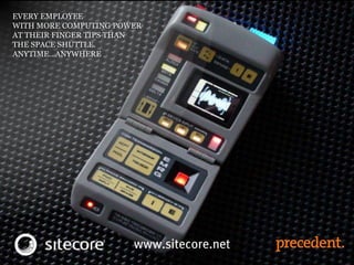 EVERY EMPLOYEE
WITH MORE COMPUTING POWER
AT THEIR FINGER TIPS THAN
THE SPACE SHUTTLE.
ANYTIME…ANYWHERE
 