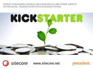 WHILST PURCHASING MODELS ARE CHANGING SO ARE OTHER ASPECTS
OF FINANCIAL TRANSACTIONS SUCH AS RAISING FUNDS
 