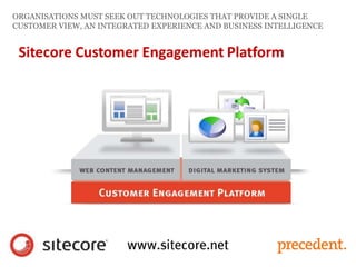 ORGANISATIONS MUST SEEK OUT TECHNOLOGIES THAT PROVIDE A SINGLE
CUSTOMER VIEW, AN INTEGRATED EXPERIENCE AND BUSINESS INTELLIGENCE
 